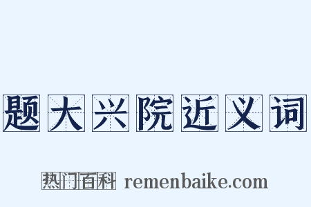 题大兴院近义词是什么意思的图片